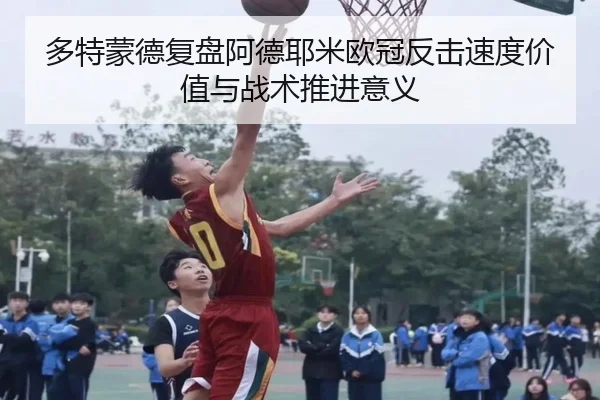 多特蒙德复盘阿德耶米欧冠反击速度价值与战术推进意义