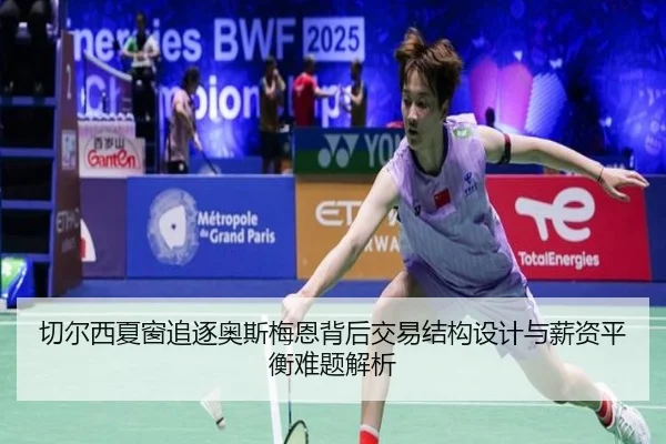 切尔西夏窗追逐奥斯梅恩背后交易结构设计与薪资平衡难题解析