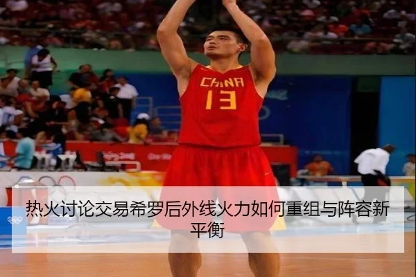 热火讨论交易希罗后外线火力如何重组与阵容新平衡